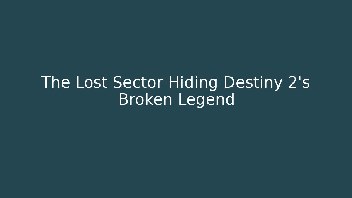 The Lost Sector Hiding Destiny 2's Broken Legend