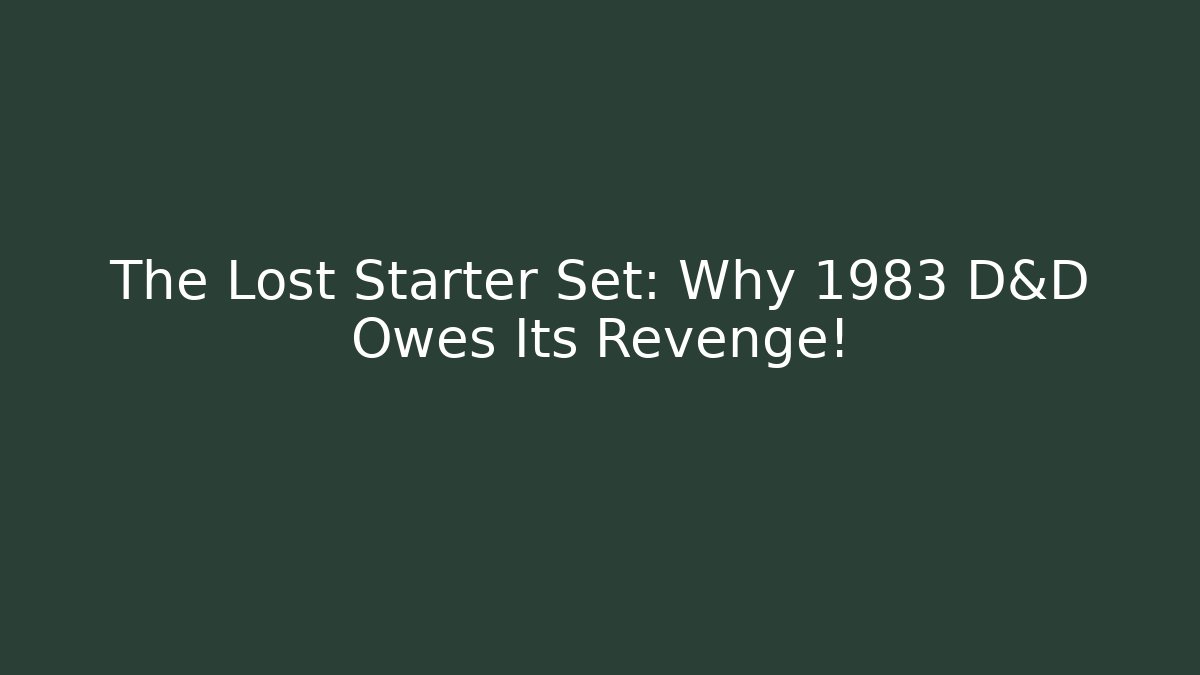 The Lost Starter Set: Why 1983 D&D Owes Its Revenge!