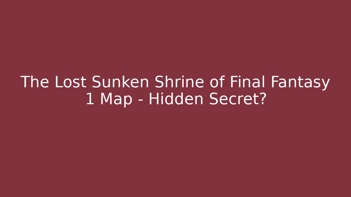 The Lost Sunken Shrine of Final Fantasy 1 Map - Hidden Secret?