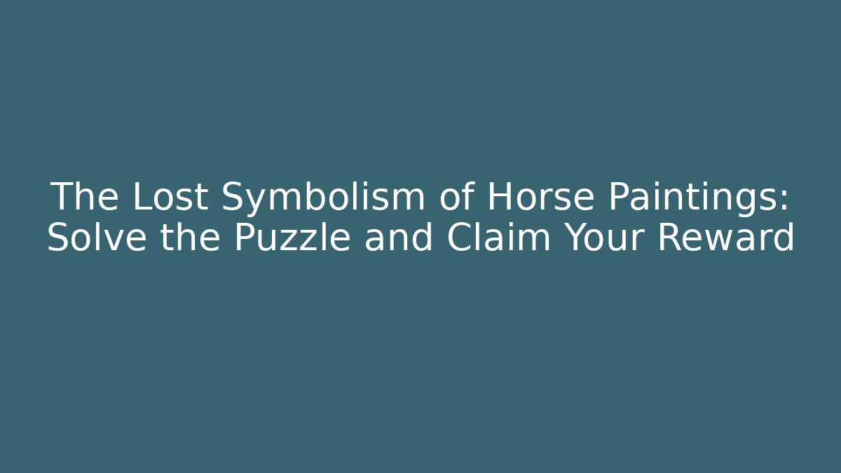 The Lost Symbolism of Horse Paintings: Solve the Puzzle and Claim Your Reward
