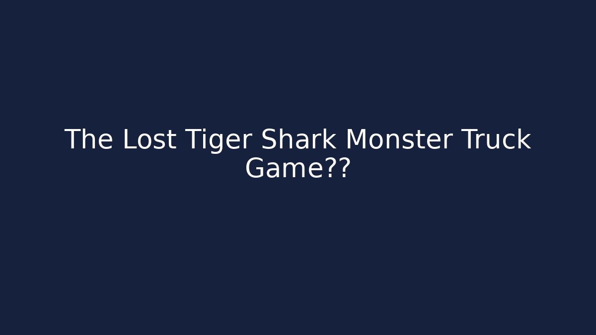 The Lost Tiger Shark Monster Truck Game秘籍