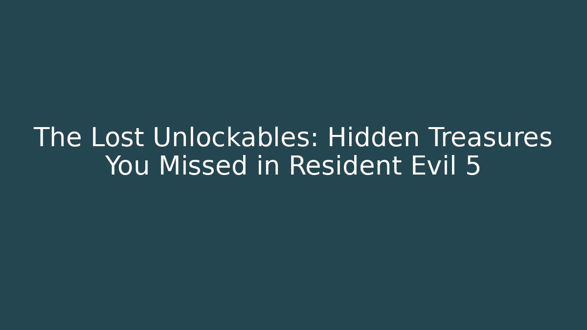 The Lost Unlockables: Hidden Treasures You Missed in Resident Evil 5