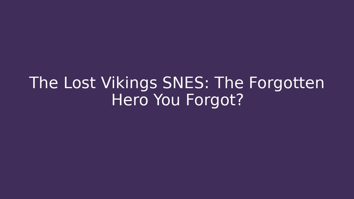The Lost Vikings SNES: The Forgotten Hero You Forgot?