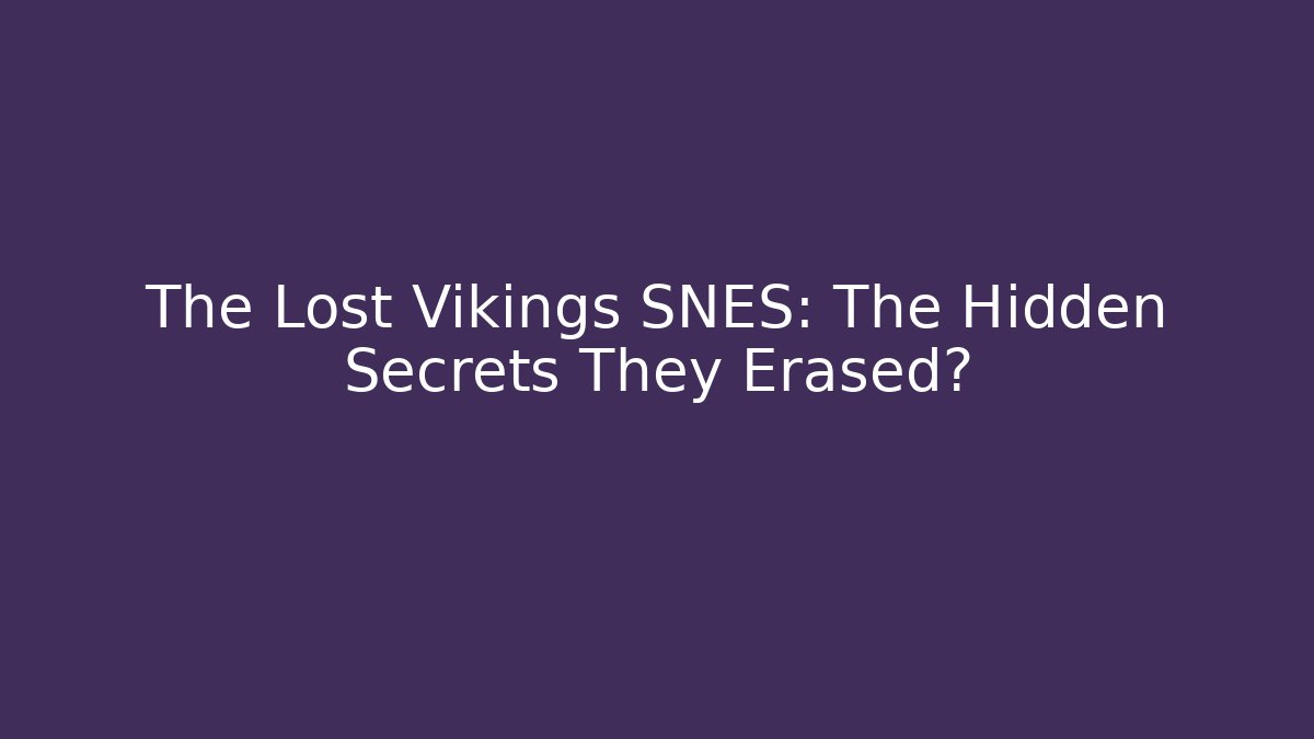 The Lost Vikings SNES: The Hidden Secrets They Erased?