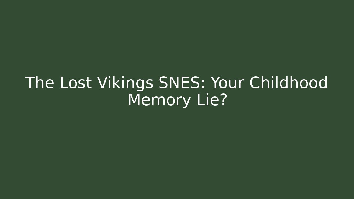 The Lost Vikings SNES: Your Childhood Memory Lie?