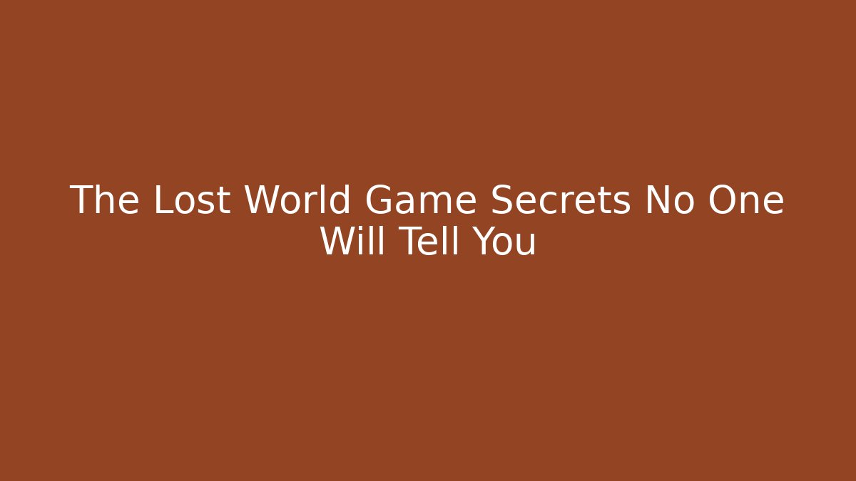 The Lost World Game Secrets No One Will Tell You - Método de Aprovação