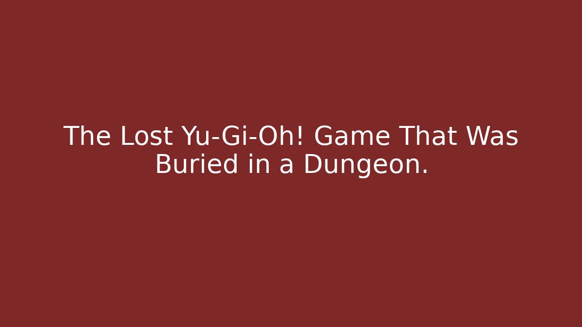 The Lost Yu-Gi-Oh! Game That Was Buried in a Dungeon.