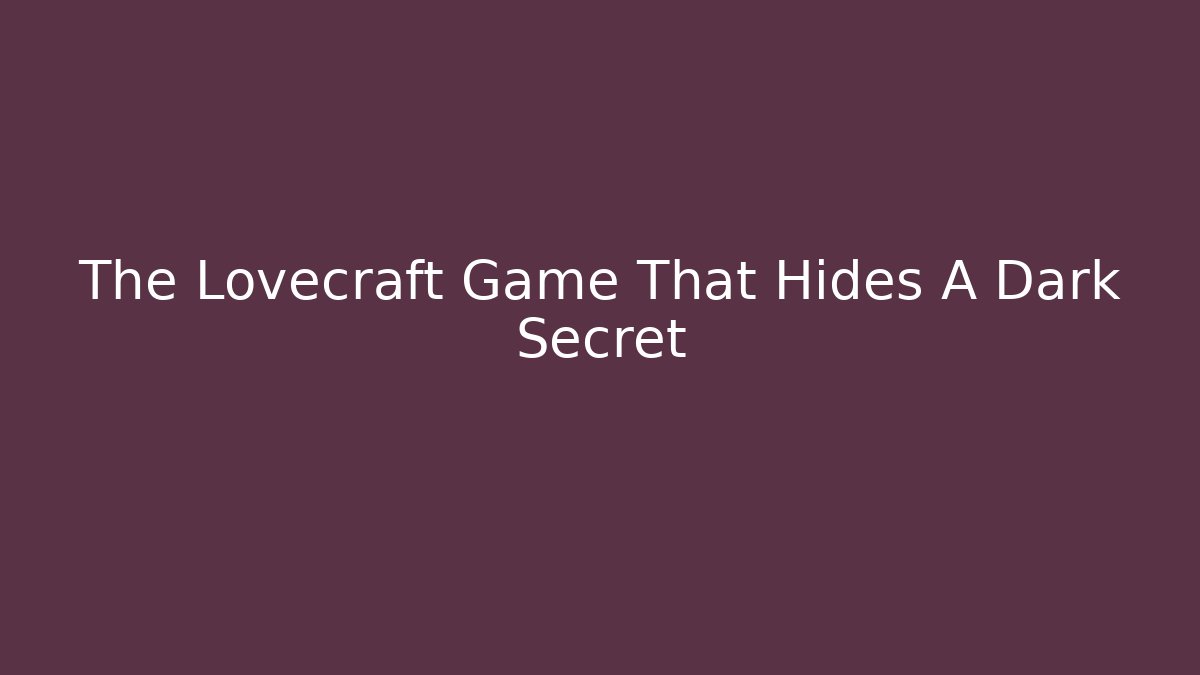 The Lovecraft Game That Hides A Dark Secret