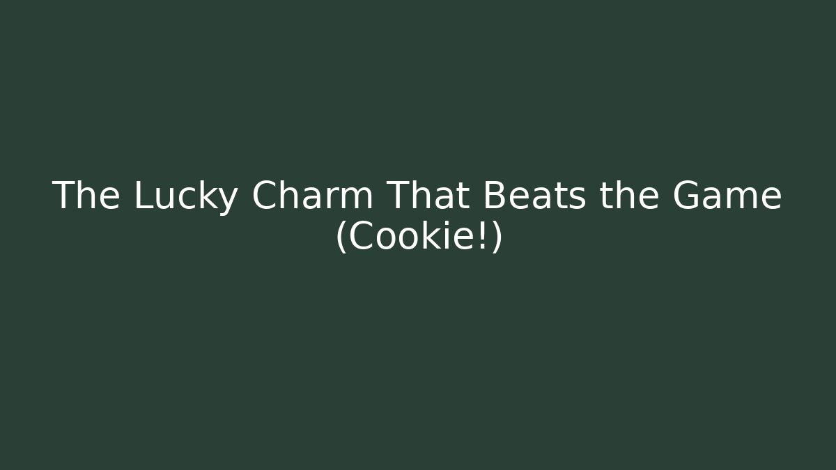 The Lucky Charm That Beats the Game (Cookie!)