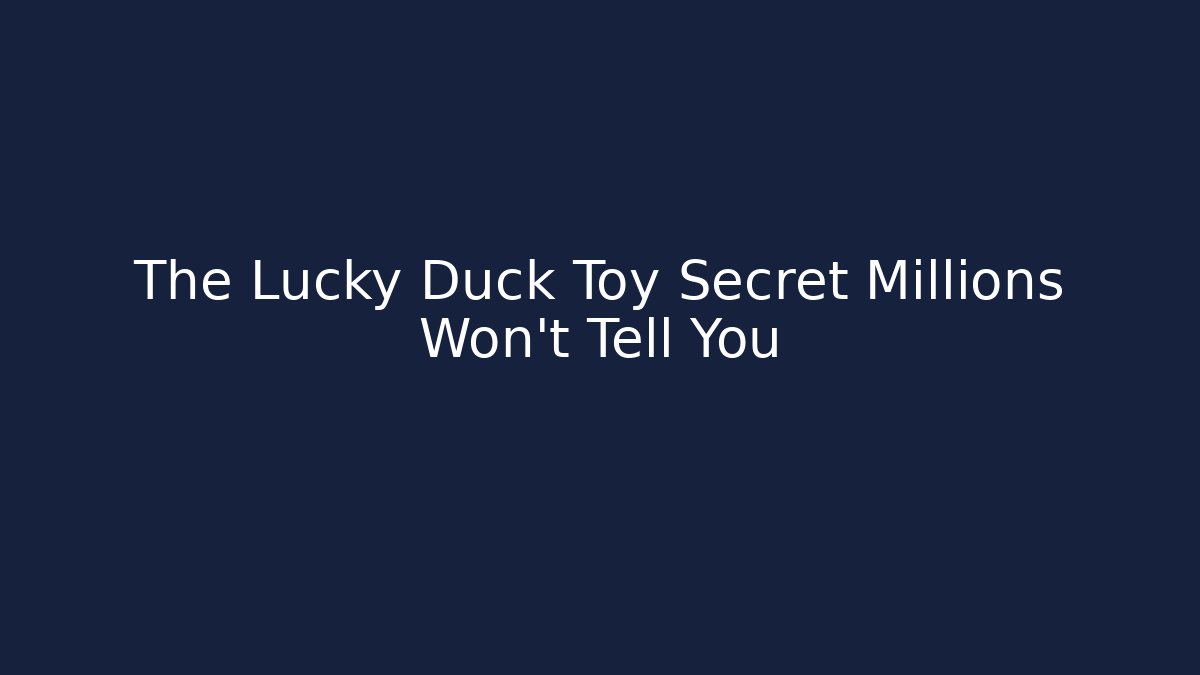 The Lucky Duck Toy Secret Millions Won't Tell You