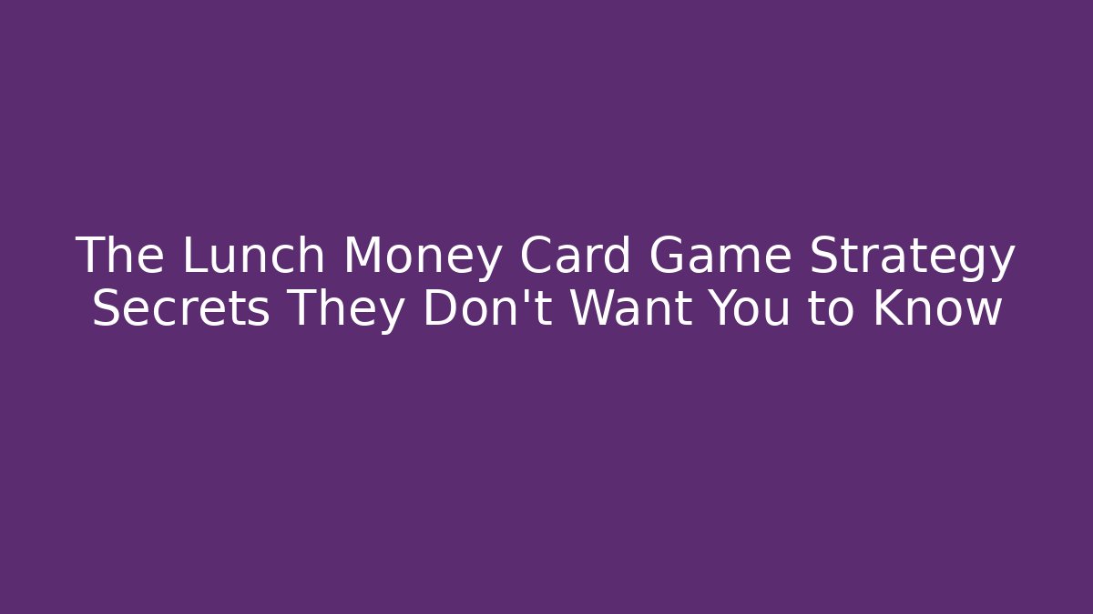 The Lunch Money Card Game Strategy Secrets They Don’t Want You to Know - Método de Aprovação