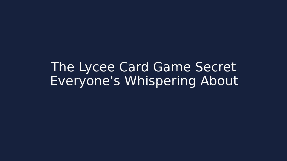 The Lycee Card Game Secret Everyone's Whispering About
