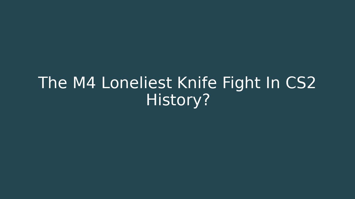 The M4 Loneliest Knife Fight In CS2 History?