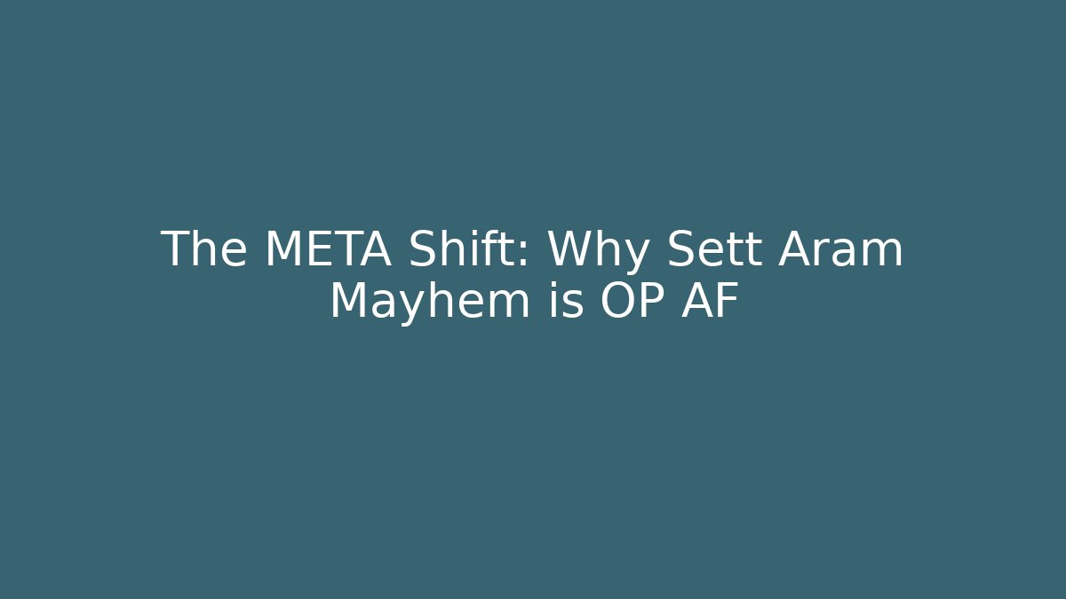 The META Shift: Why Sett Aram Mayhem is OP AF
