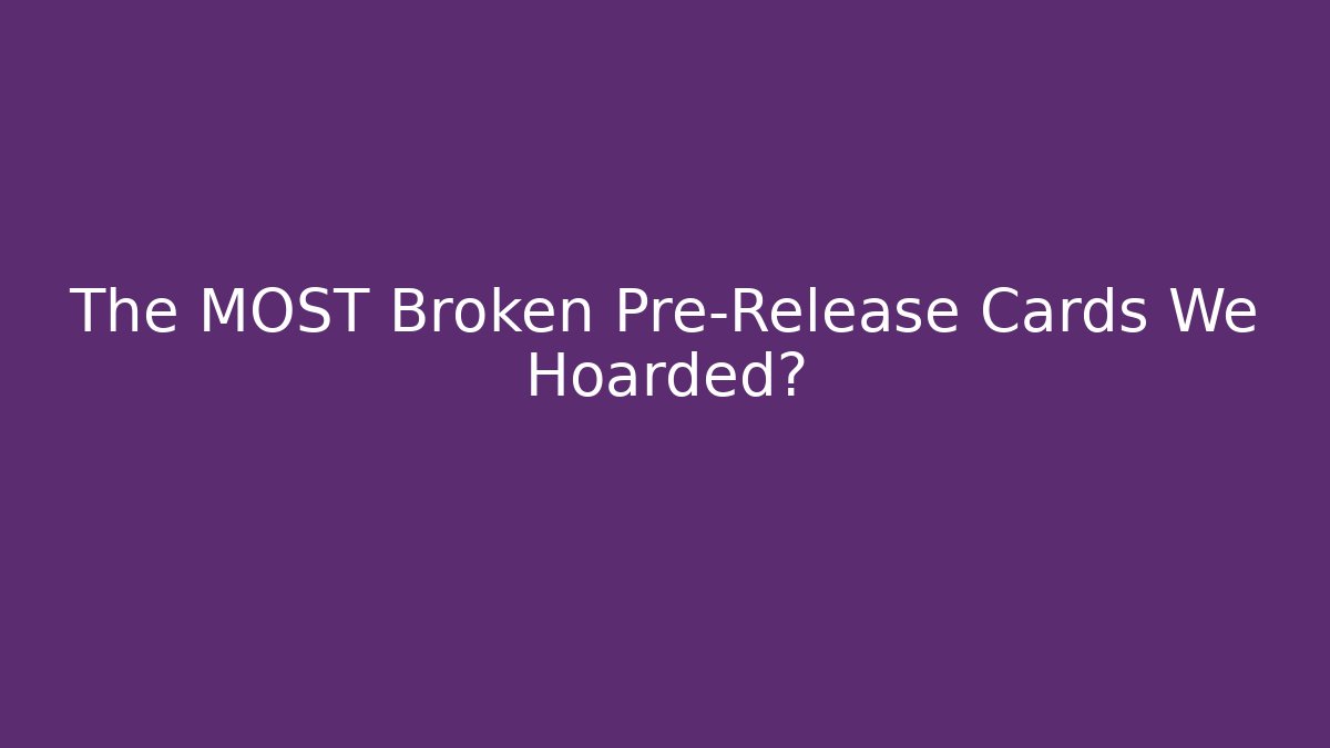 The MOST Broken Pre-Release Cards We Hoarded?