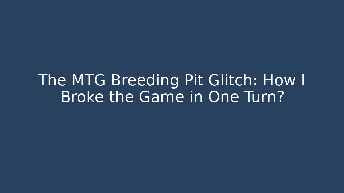 The MTG Breeding Pit Glitch: How I Broke the Game in One Turn?