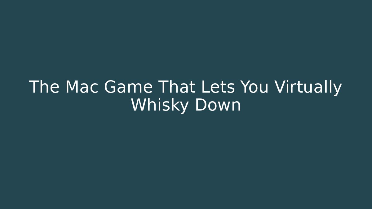 The Mac Game That Lets You Virtually Whisky Down