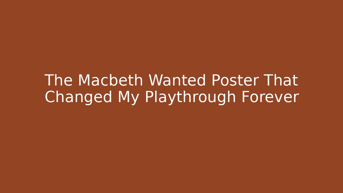The Macbeth Wanted Poster That Changed My Playthrough Forever