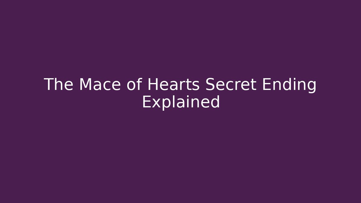 The Mace of Hearts Secret Ending Explained - Método de Aprovação