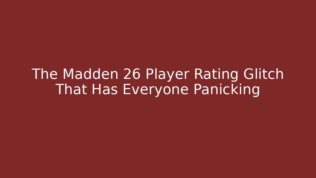 The Madden 26 Player Rating Glitch That Has Everyone Panicking