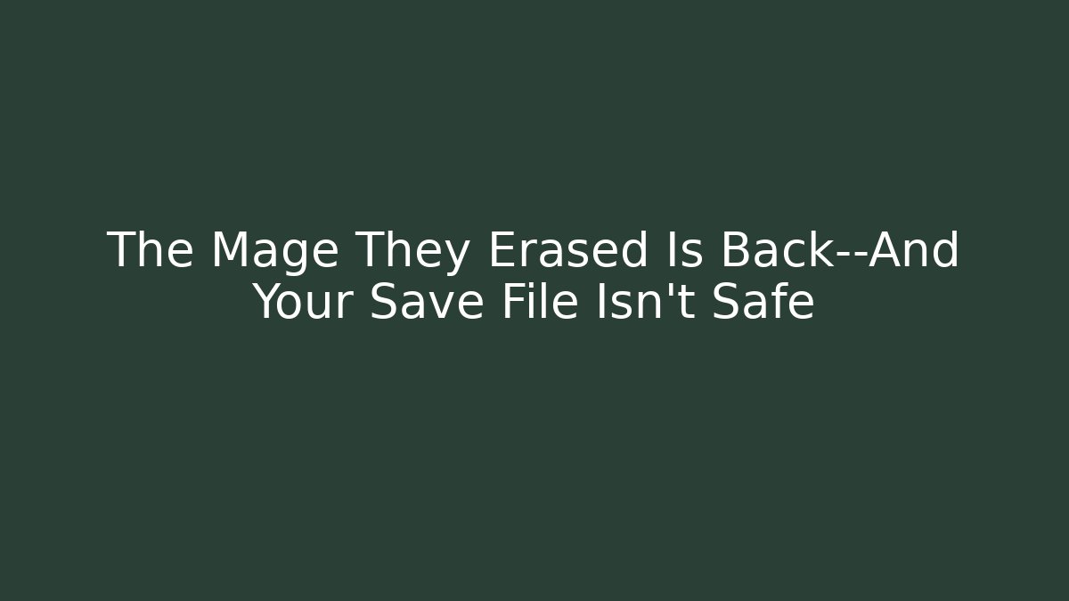 The Mage They Erased Is Back—And Your Save File Isn't Safe - Método de Aprovação