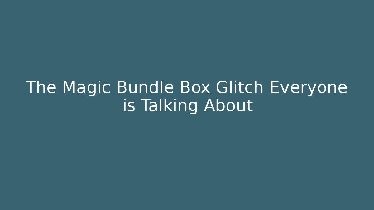 The Magic Bundle Box Glitch Everyone is Talking About - Método de Aprovação