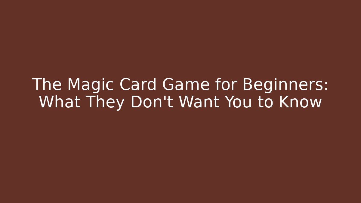 The Magic Card Game for Beginners: What They Don't Want You to Know