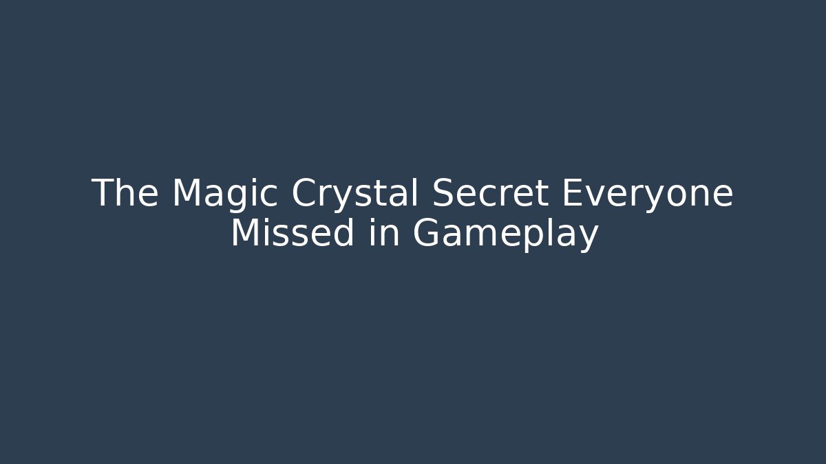The Magic Crystal Secret Everyone Missed in Gameplay
