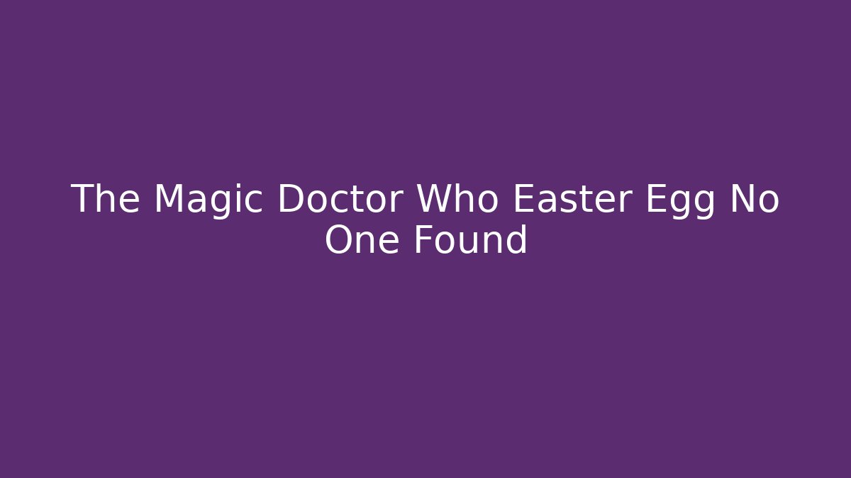 The Magic Doctor Who Easter Egg No One Found - Método de Aprovação