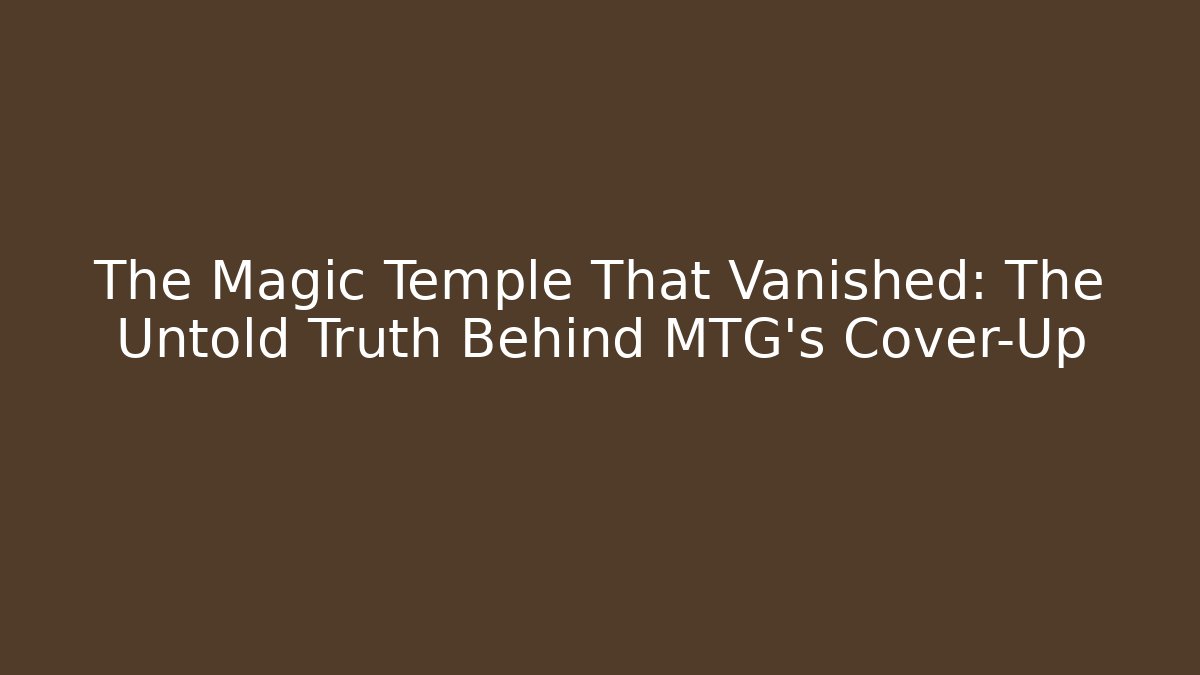 The Magic Temple That Vanished: The Untold Truth Behind MTG's Cover-Up