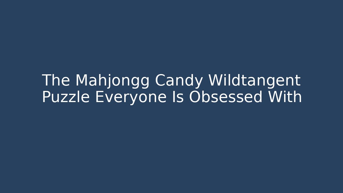 The Mahjongg Candy Wildtangent Puzzle Everyone Is Obsessed With