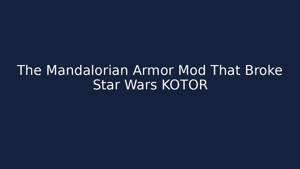 The Mandalorian Armor Mod That Broke Star Wars KOTOR