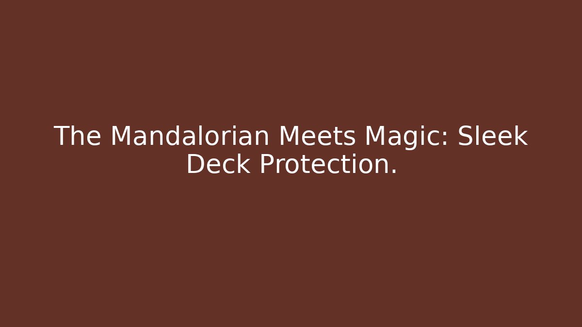 The Mandalorian Meets Magic: Sleek Deck Protection.