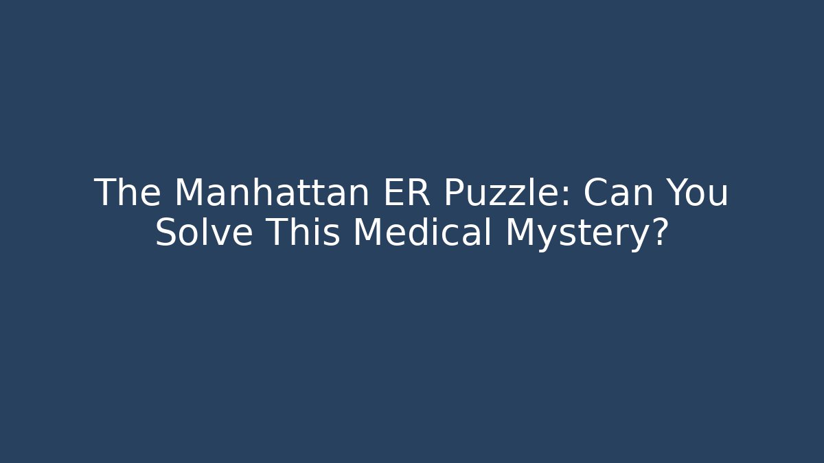 The Manhattan ER Puzzle: Can You Solve This Medical Mystery?