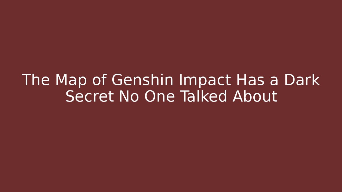 The Map of Genshin Impact Has a Dark Secret No One Talked About