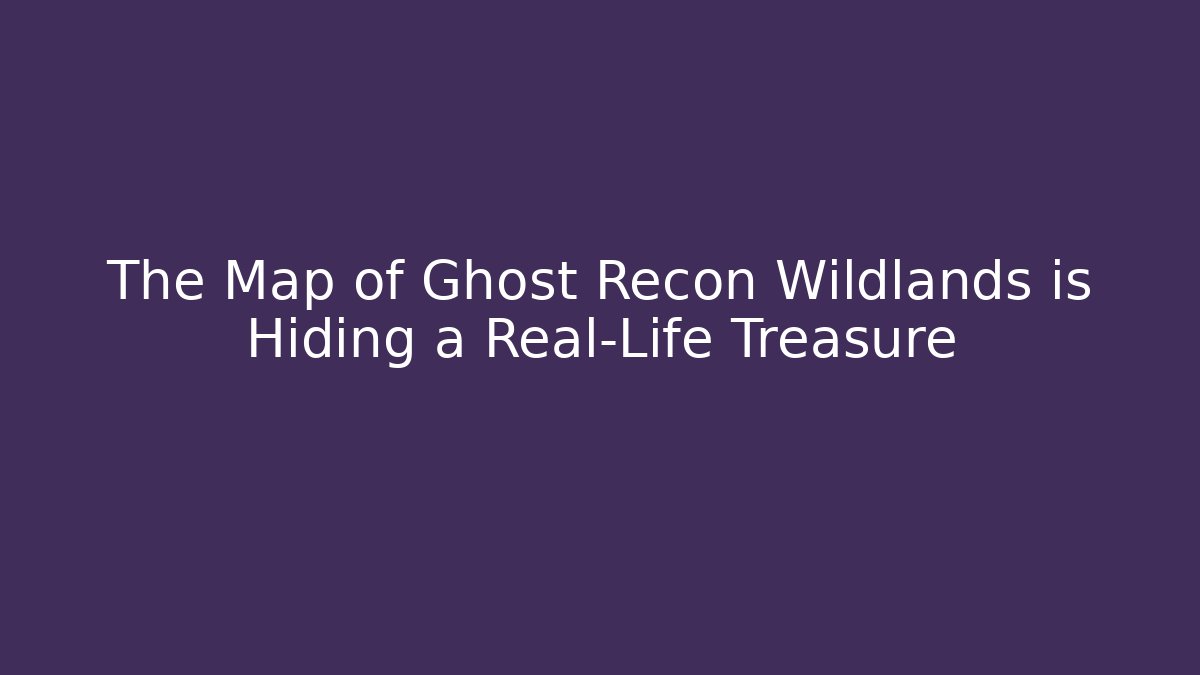 The Map of Ghost Recon Wildlands is Hiding a Real-Life Treasure