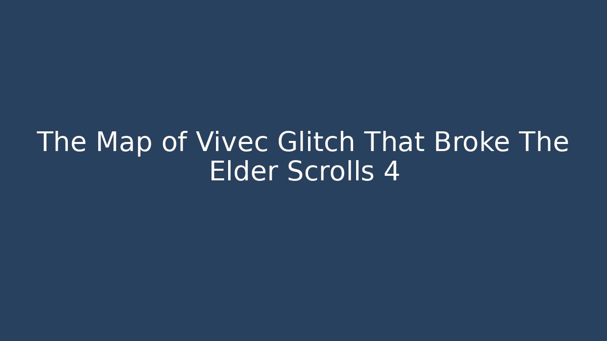 The Map of Vivec Glitch That Broke The Elder Scrolls 4