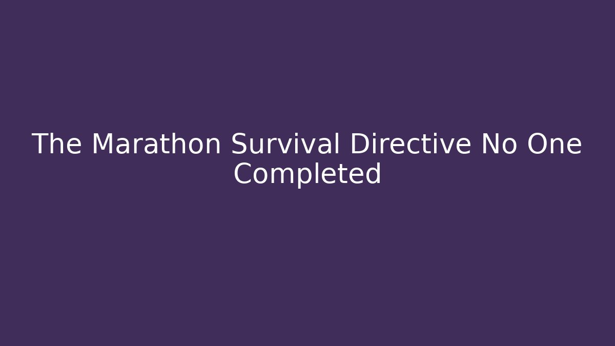 The Marathon Survival Directive No One Completed