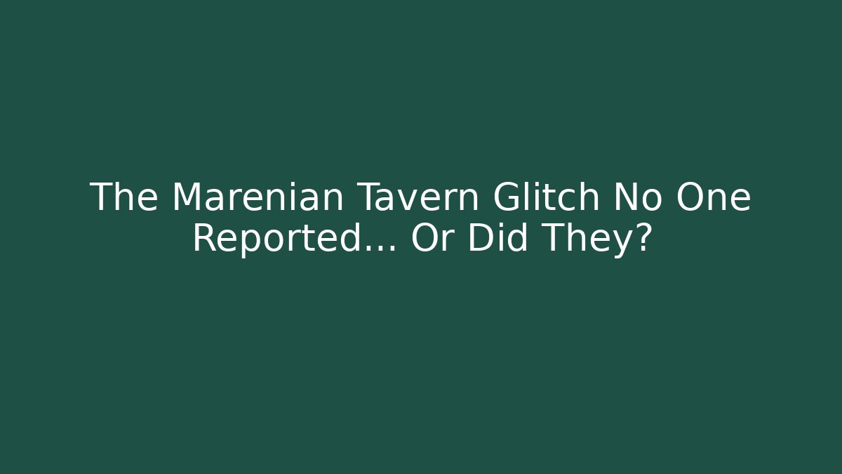 The Marenian Tavern Glitch No One Reported... Or Did They?