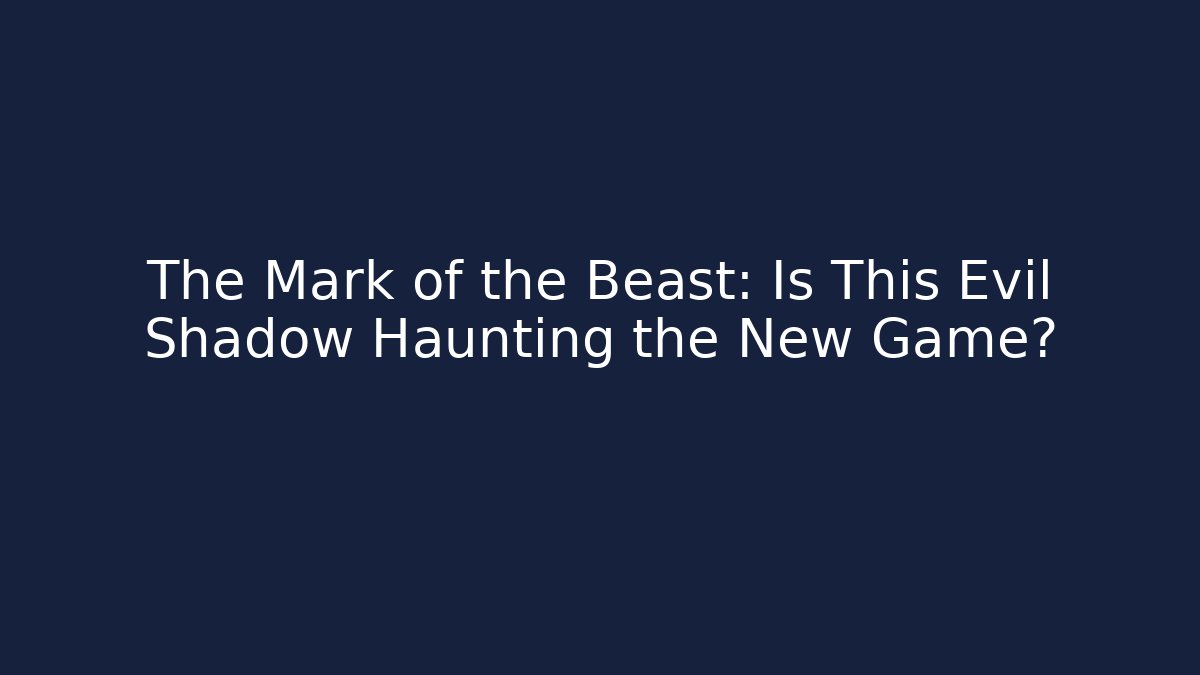 The Mark of the Beast: Is This Evil Shadow Haunting the New Game?