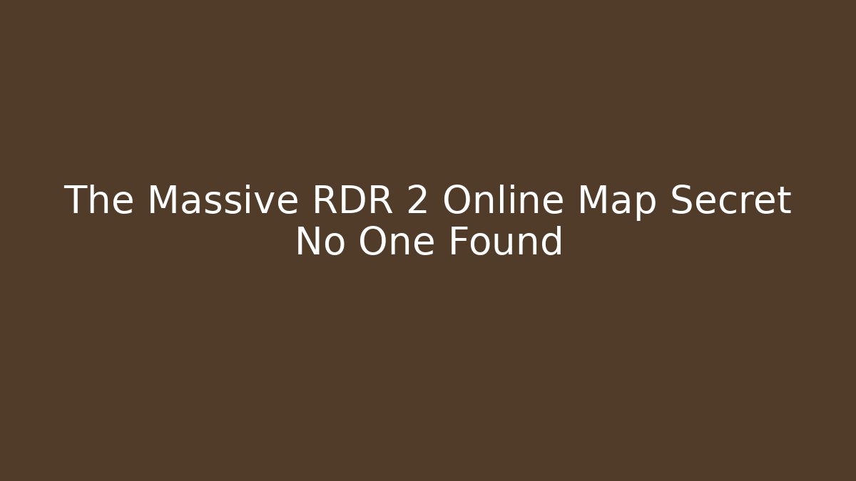 The Massive RDR 2 Online Map Secret No One Found