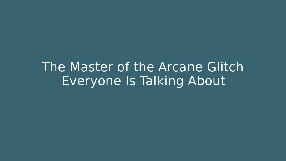 The Master of the Arcane Glitch Everyone Is Talking About