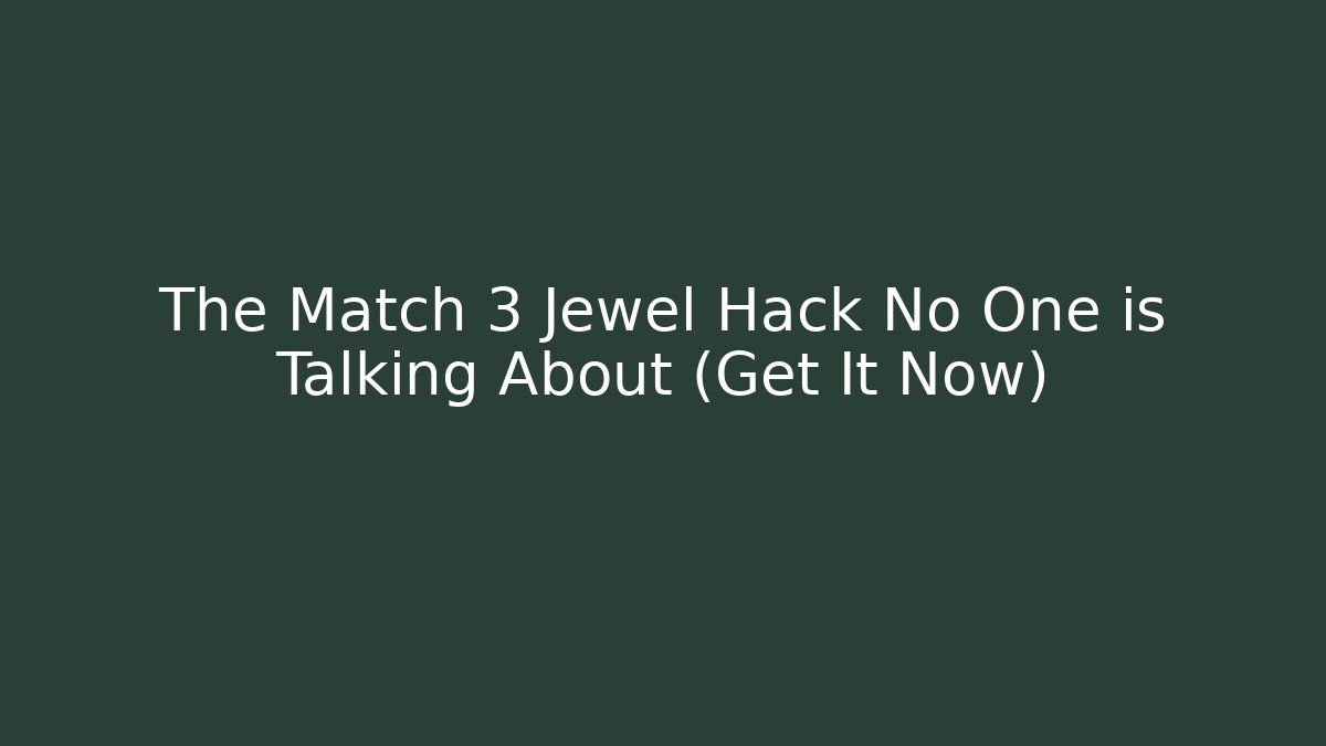 The Match 3 Jewel Hack No One is Talking About (Get It Now)