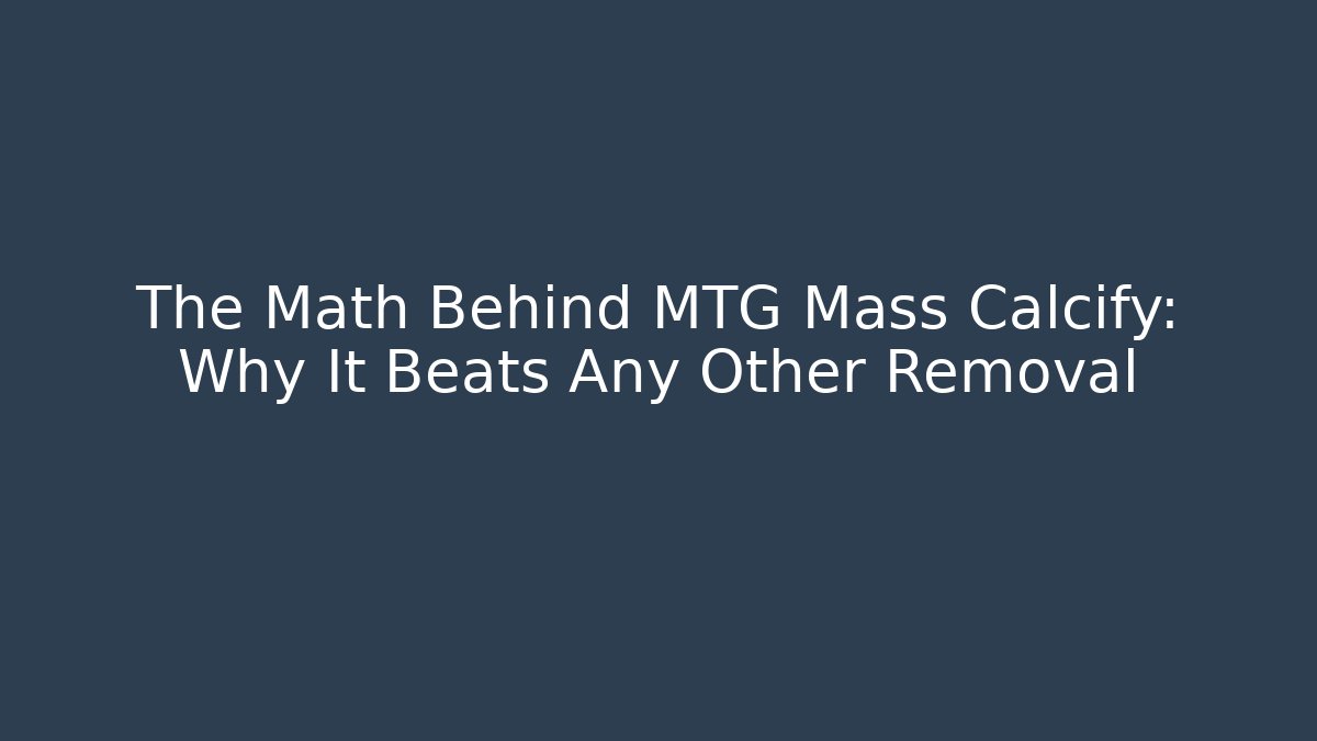 The Math Behind MTG Mass Calcify: Why It Beats Any Other Removal