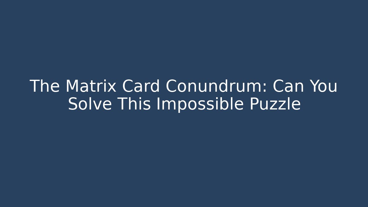 The Matrix Card Conundrum: Can You Solve This Impossible Puzzle