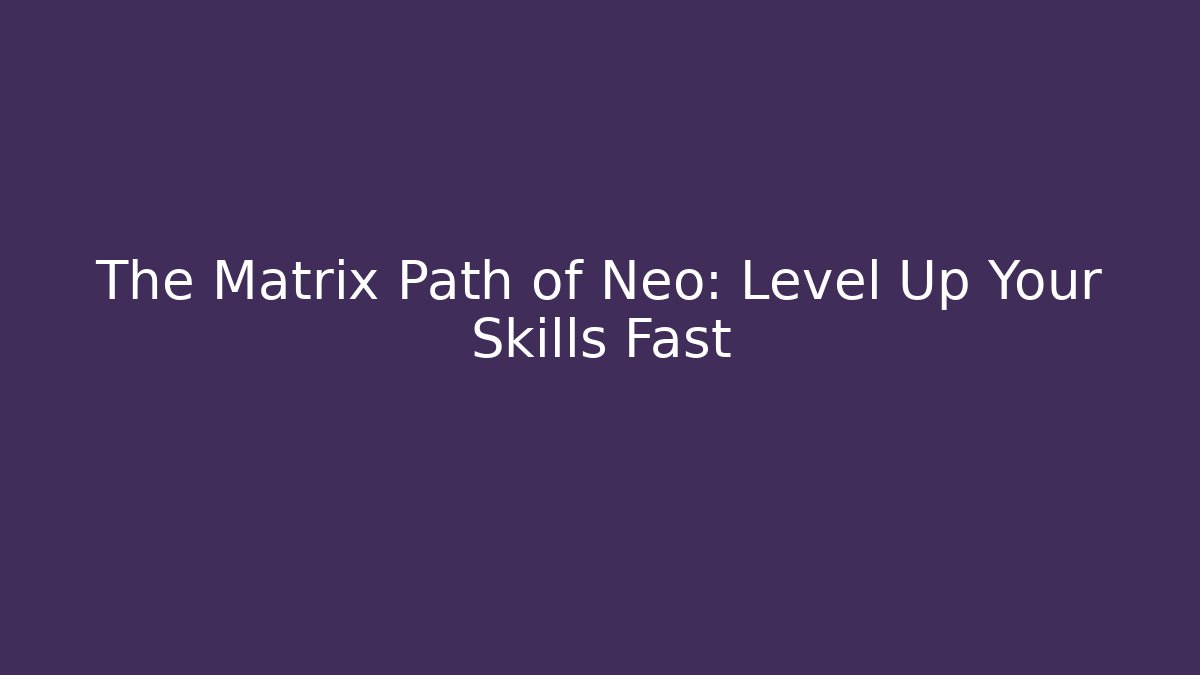 The Matrix Path of Neo: Level Up Your Skills Fast