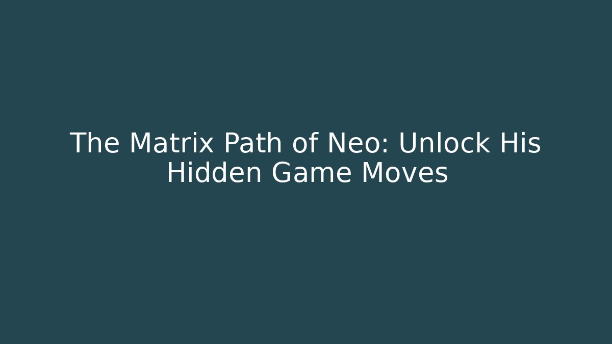 The Matrix Path of Neo: Unlock His Hidden Game Moves