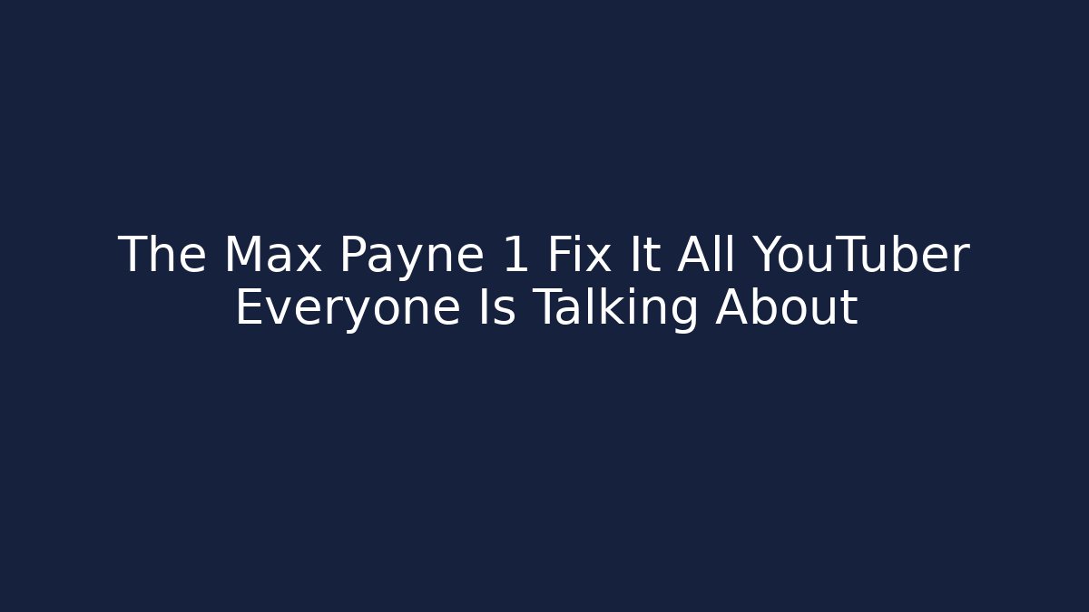 The Max Payne 1 Fix It All YouTuber Everyone Is Talking About