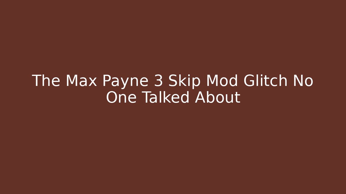 The Max Payne 3 Skip Mod Glitch No One Talked About