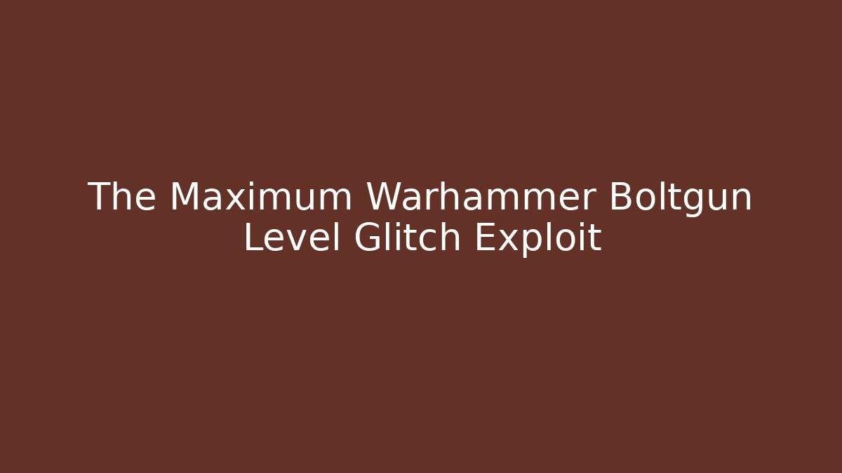 The Maximum Warhammer Boltgun Level Glitch Exploit